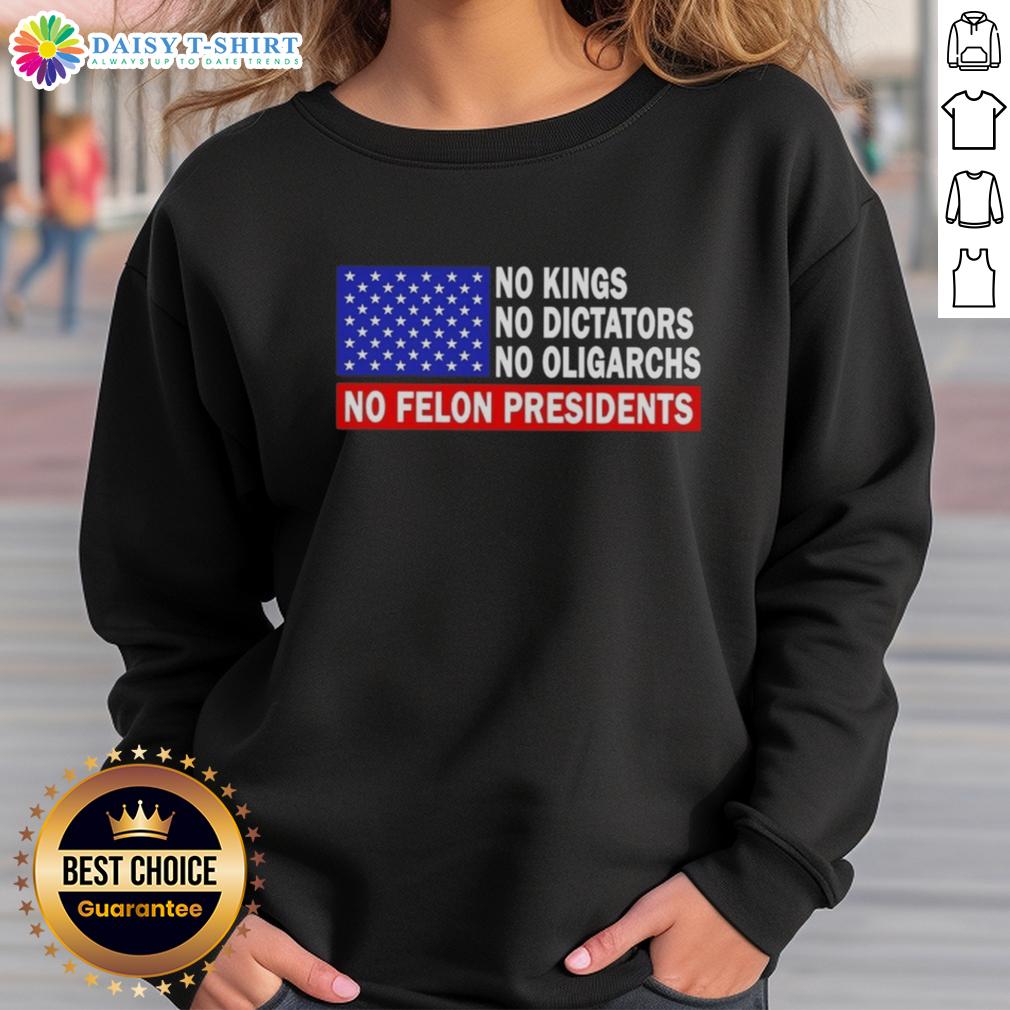 Premium No Kings No Dictators No Oligarchs No Felon Presidents Sweatshirt Alt Text: Premium sweatshirt featuring 'No Kings, No Dictators, No Oligarchs, No Felon Presidents' slogan for political activism.