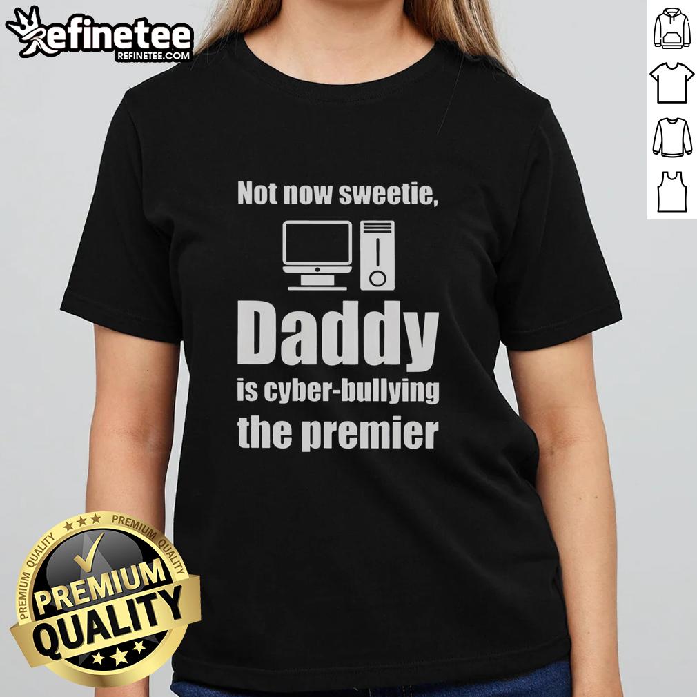 premium-not-now-sweetie-daddy-is-cyber-bullying-the-premier-ladies-tee Alt Text: Premium Not Now Sweetie Daddy is Cyber Bullying The Premier Ladies Tee, featuring a stylish design for empowerment.