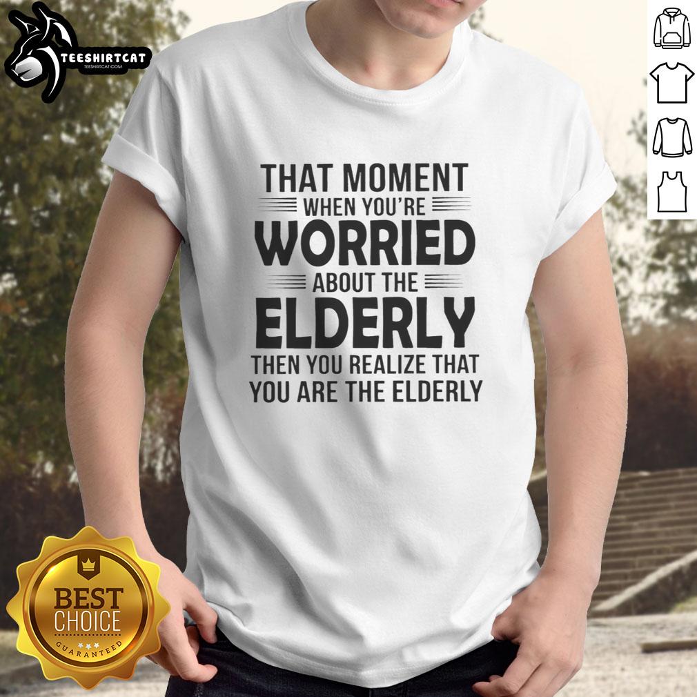 premium-that-moment-when-youre-worried-about-the-elderly-then-you-realize-t-shirt-1 Alt Text: Premium That Moment When You're Worried About The Elderly T-Shirt featuring a humorous and thoughtful design.