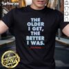 Premium 'The Older I Get The Better I Was No Fear' T-Shirt featuring a bold graphic design for confident wearers.