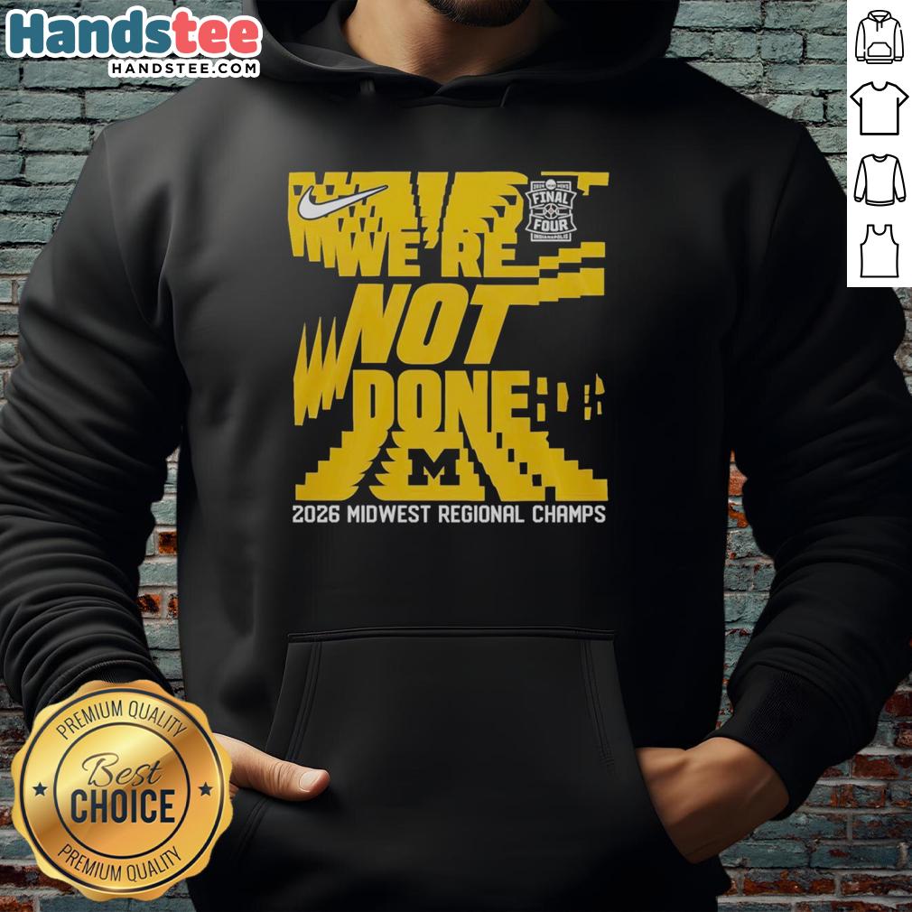 premium-were-not-done-michigan-wolverines-final-four-2026-midwest-region-champs-hoodie Premium Michigan Wolverines Final Four 2026 Midwest Region Champs hoodie showcasing team pride and style.