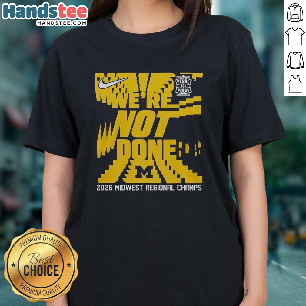 premium-were-not-done-michigan-wolverines-final-four-2026-midwest-region-champs-ladies-tee Ladies tee featuring 'Premium We're Not Done' design, celebrating Michigan Wolverines Final Four 2026 Midwest Region Champs.