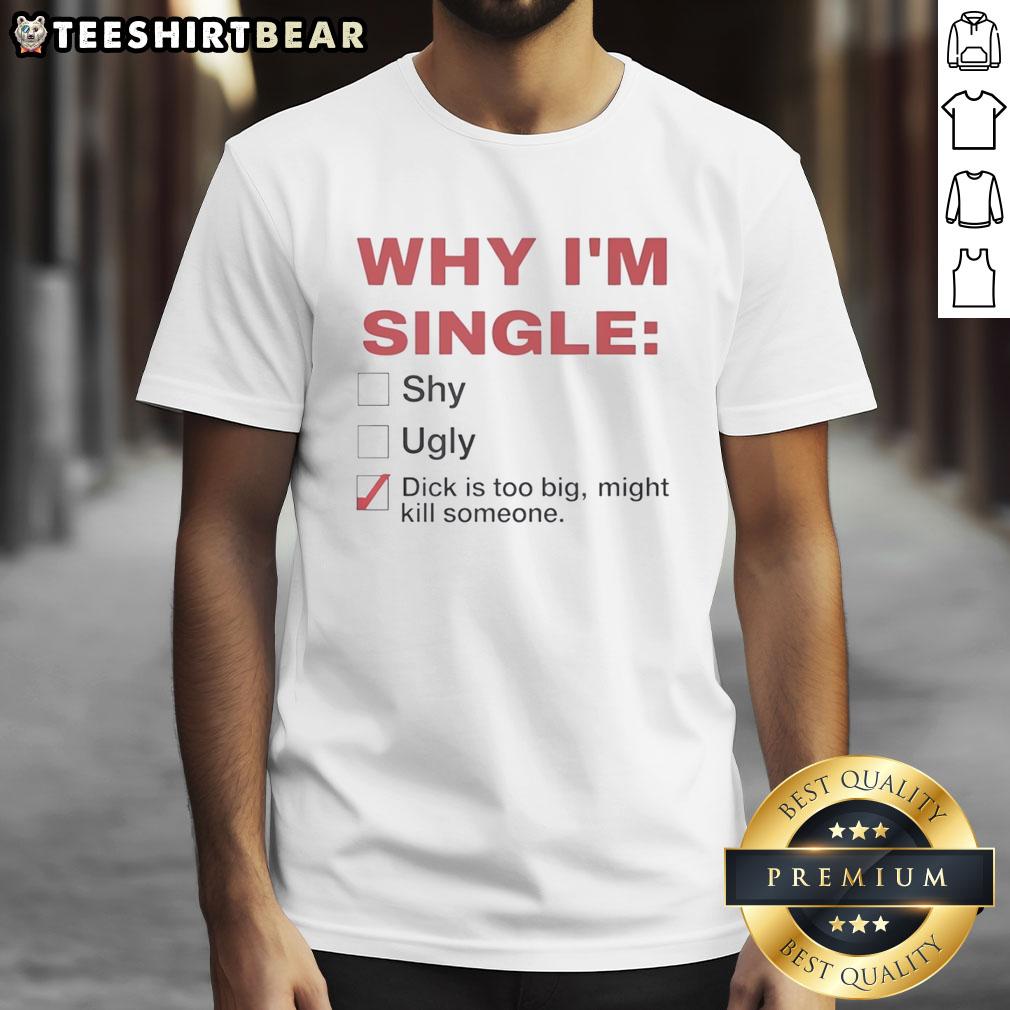 premium-why-im-single-dick-is-too-big-might-kill-someone-not-shy-not-ugly-t-shirt-1 Premium 'Why I'm Single' T-Shirt featuring bold text, humorously stating 'Dick Is Too Big Might Kill Someone' design.