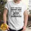 Premium 'Why Yes Im A Smart Ass Its Better Than Being A Dumbass' T-Shirt design featuring bold text and a humorous vibe.