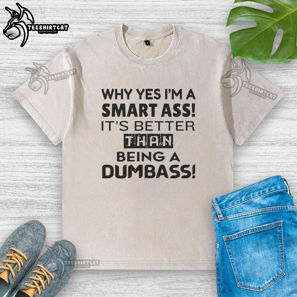 premium-why-yes-im-a-smart-ass-its-better-than-being-a-dumbass-washed-t-shirt Premium washed t-shirt featuring the witty phrase 'Why Yes, I'm A Smart-Ass, It's Better Than Being A Dumbass'.