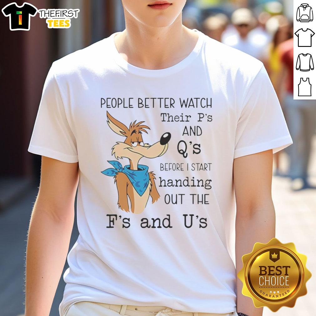 premium-wile-e-coyote-people-better-watch-their-ps-and-qs-before-i-start-handing-out-the-fs-and-us-t-shirt Premium Wile E. Coyote T-shirt with humorous quote about watching P's and Q's, perfect for funny graphic tee lovers.
