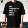Premium Yes I Really Do Need All These Boots T-Shirt design featuring playful typography and stylish graphics.