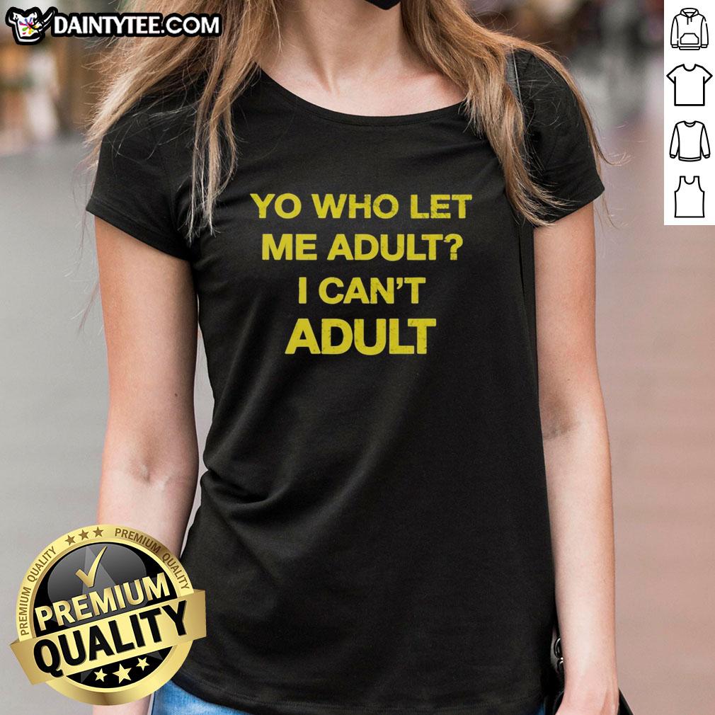 premium-yo-who-let-me-adult-i-cant-adult-ladies-tee Premium 'Who Let Me Adult I Can't Adult' Ladies Tee in stylish design, perfect for casual wear and humorous expression.
