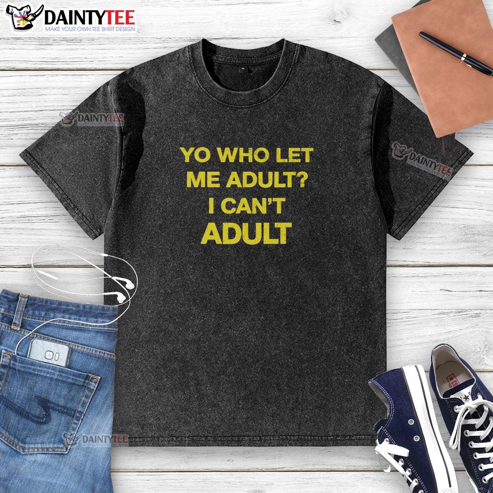 premium-yo-who-let-me-adult-i-cant-adult-washed-t-shirt Premium 'Who Let Me Adult? I Can't Adult' washed t-shirt for casual wear, perfect for humorous fashion lovers.
