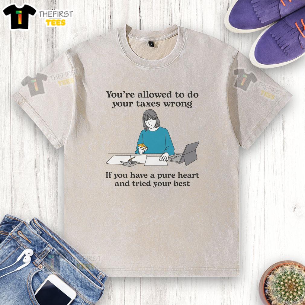 premium-youre-allowed-to-do-your-taxes-wrong-if-you-have-a-pure-heart-and-tried-your-best-washed-t-shirt Alt Text: Premium washed t-shirt featuring 'You're allowed to do your taxes wrong if you have a pure heart' inspirational quote.