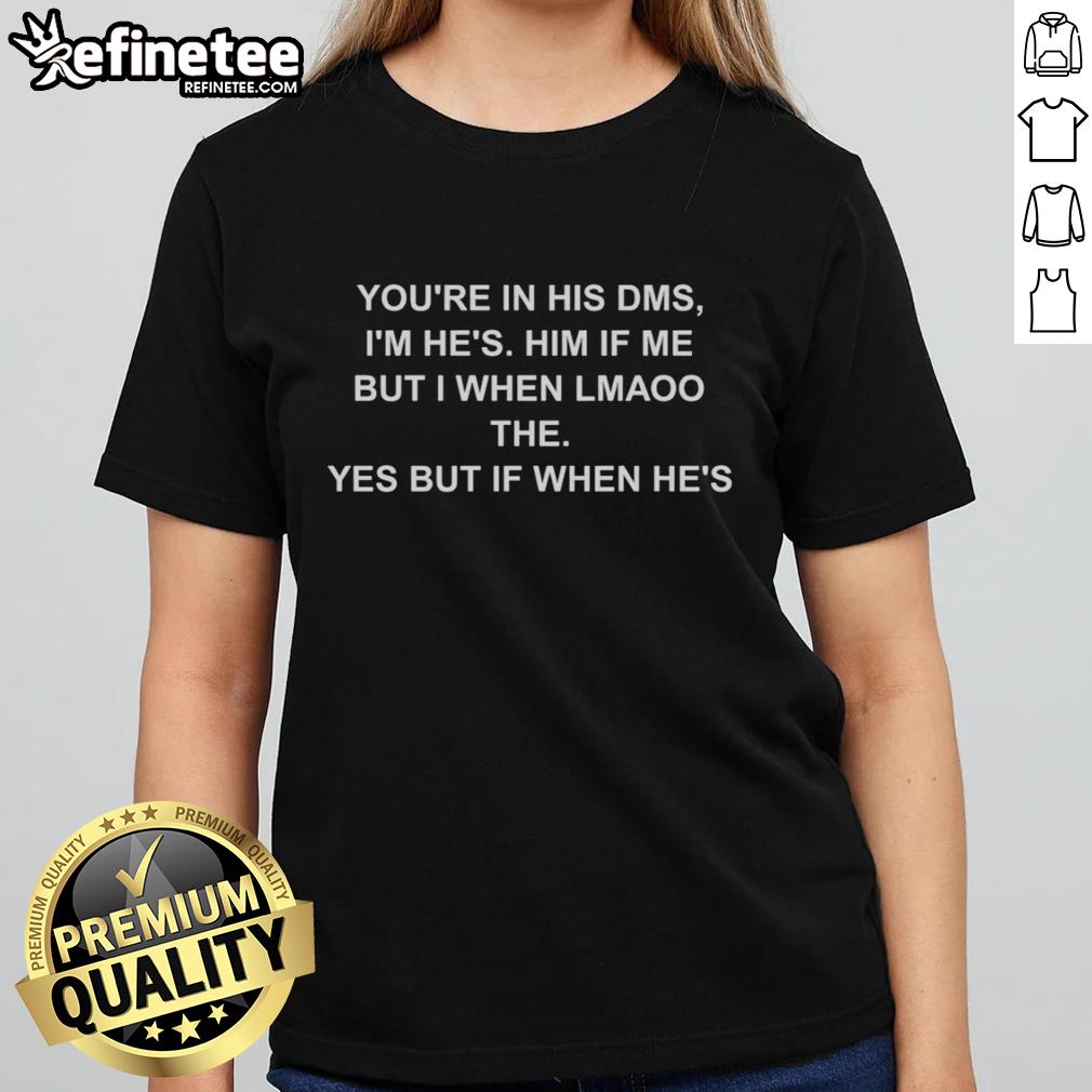 premium-youre-in-his-dms-im-hes-him-if-me-but-i-when-lmaoo-the-yes-but-if-when-hes-text-ladies-tee Premium You're In His Dms I'm He's Him If Me But I When Lmaoo The Yes But If When He's Text T-Shirt - Image 3