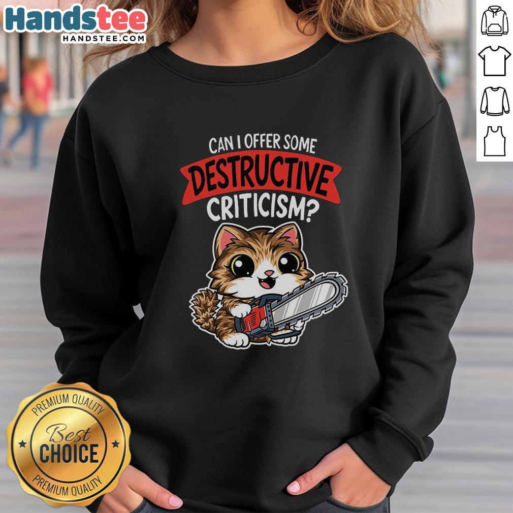 pretty-can-i-offer-some-destructive-criticism-cat-sweatshirt Funny cat sweatshirt featuring the phrase 'Can I Offer Some Destructive Criticism?' perfect for cat lovers and humor fans.