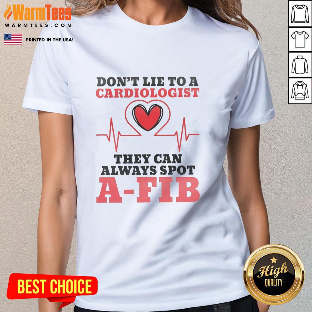 pretty-dont-lie-to-a-cardiologist-they-can-always-spot-a-fib-ladies-tee Alt Text: Pretty don't lie to a cardiologist ladies tee featuring a humorous A-fib design for heart health awareness.