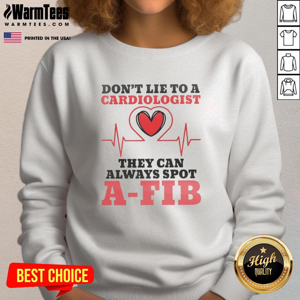 pretty-dont-lie-to-a-cardiologist-they-can-always-spot-a-fib-sweatshirt Cozy sweatshirt reading 'Don't Lie to a Cardiologist - They Can Always Spot A-Fib', perfect for heart health awareness.