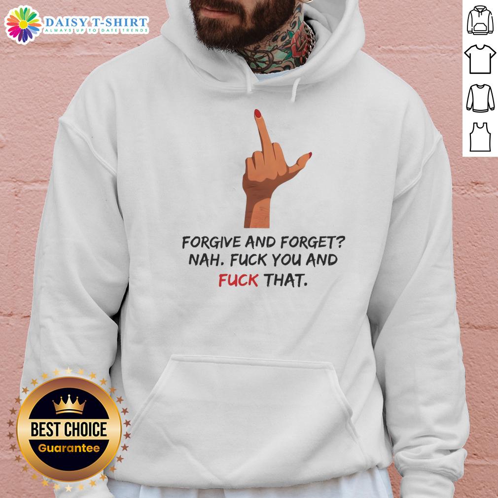 Pretty Forgive And Forget Nah Fck You And Fck That Middle Finger Hoodie Funny hoodie featuring 'Forgive and Forget? Nah, F*ck You!' graphic with a middle finger design for bold fashion statements.