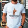 Alt Text: Pretty Forgive And Forget Nah Fck You And Fck That T-Shirt with a bold middle finger graphic, perfect for expressing attitude.