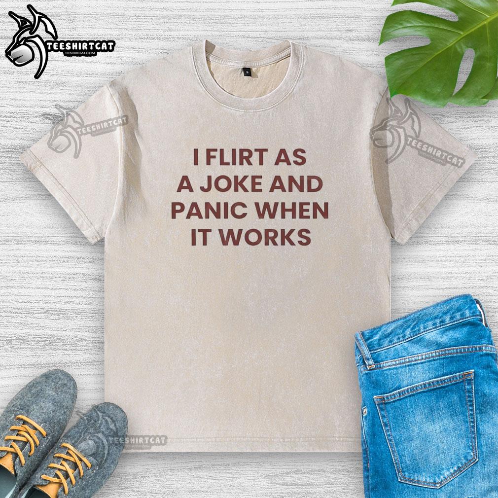 pretty-i-flirt-as-a-joke-and-panic-when-it-works-quote-washed-t-shirt Funny quote on a washed t-shirt: 'I flirt as a joke and panic when it works' - perfect for casual wear.