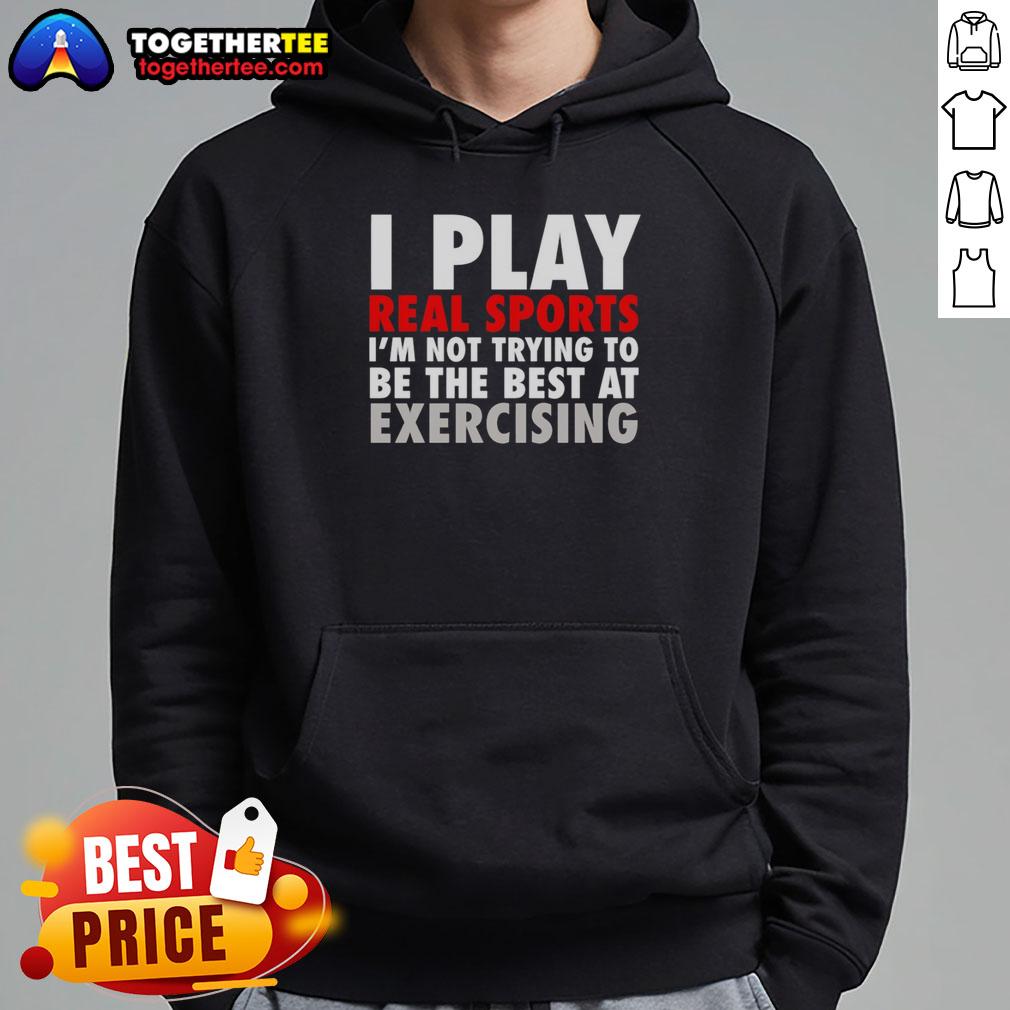 Pretty I Play Real Sports I'M Not Trying To Be The Best At Exercising Hoodie Pretty I Play Real Sports hoodie showcasing a sporty design, perfect for casual exercising and comfort.