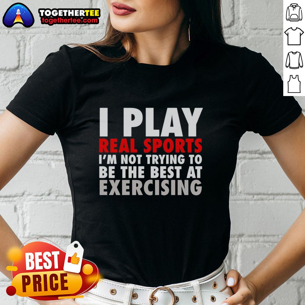 Pretty I Play Real Sports I'm Not Trying To Be The Best At Exercising Ladies-Tee Pretty I Play Real Sports Tee for Women - Fun exercise shirt for ladies who love sports without competition.