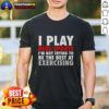 Pretty I Play Real Sports I'm Not Trying To Be The Best At Exercising T-Shirt - Fun graphic tee for sports enthusiasts.