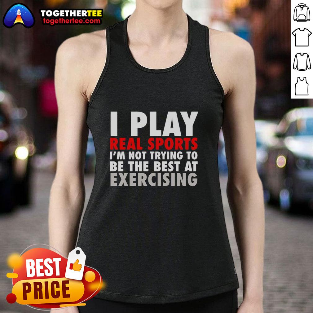 Pretty I Play Real Sports I'M Not Trying To Be The Best At Exercising Tank Top Pretty tank top with 'I Play Real Sports, I'm Not Trying to Be the Best' slogan, perfect for casual exercise and sportswear.