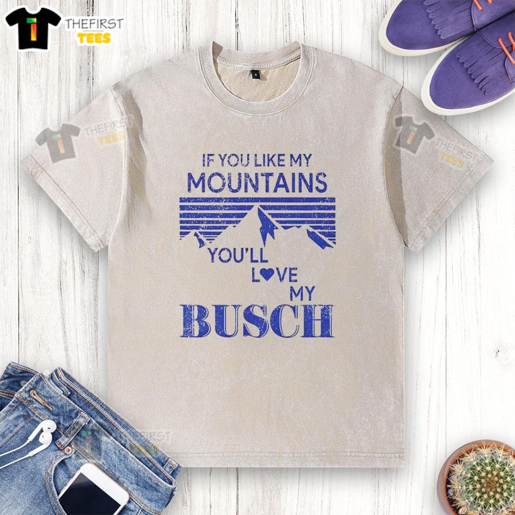 pretty-if-you-like-my-mountains-youll-love-my-busch-washed-t-shirt Stylish Busch washed t-shirt featuring a mountain graphic, perfect for outdoor lovers who appreciate nature and casual fashion.