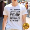 Pretty I'M A Better Christian Than Any Trump Supporter And I'M An Atheist Letter T-Shirt design showcasing bold text.
