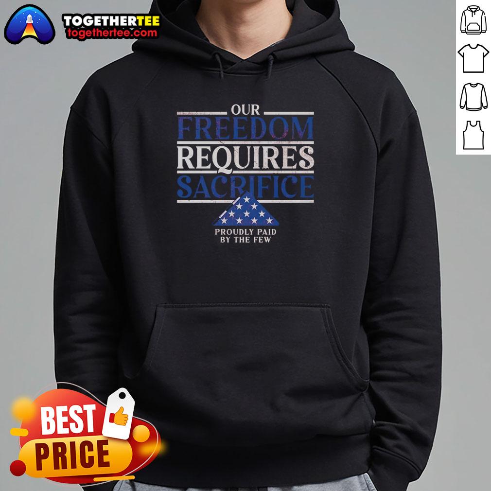 Pretty Our Freedom Requires Sacrifice Proudly Paid By The Few Hoodie Pretty Our Freedom Requires Sacrifice hoodie, featuring a bold design celebrating the sacrifices made by the few.
