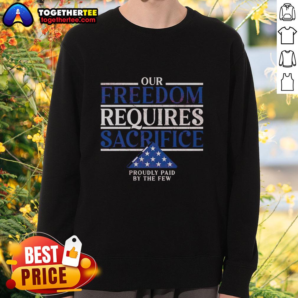 Pretty Our Freedom Requires Sacrifice Proudly Paid By The Few Sweatshirt Pretty sweatshirt featuring 'Our Freedom Requires Sacrifice Proudly Paid By The Few' design, perfect for patriotic wear.