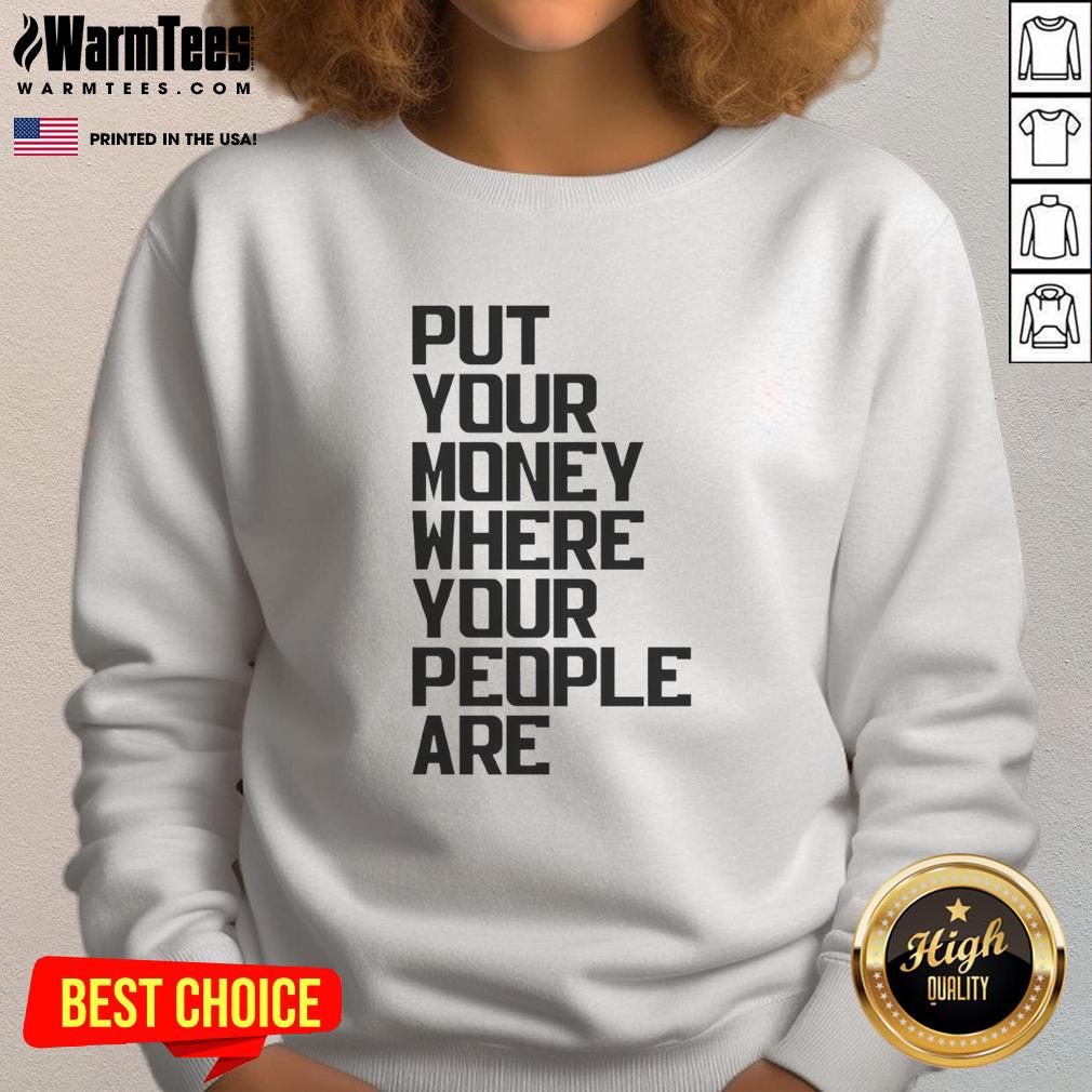pretty-put-your-money-where-your-people-are-sweatshirt Alt Text: Stylish 'Put Your Money Where Your People Are' sweatshirt in soft fabric, perfect for casual wear and cozy outfits.