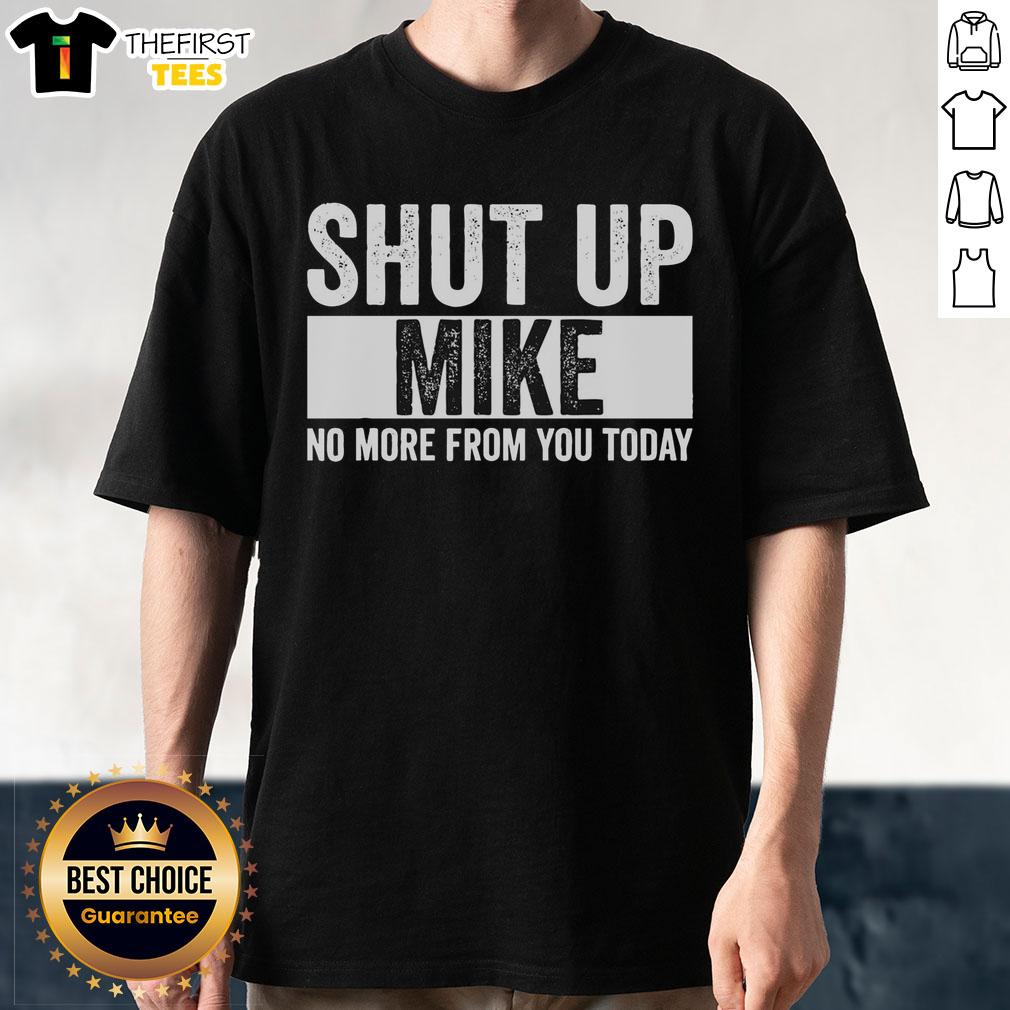 pretty-shut-up-mike-no-more-from-you-today-t-shirt Pretty Shut Up Mike No More From You Today T-Shirt featuring bold text on a stylish casual tee for fun conversations.