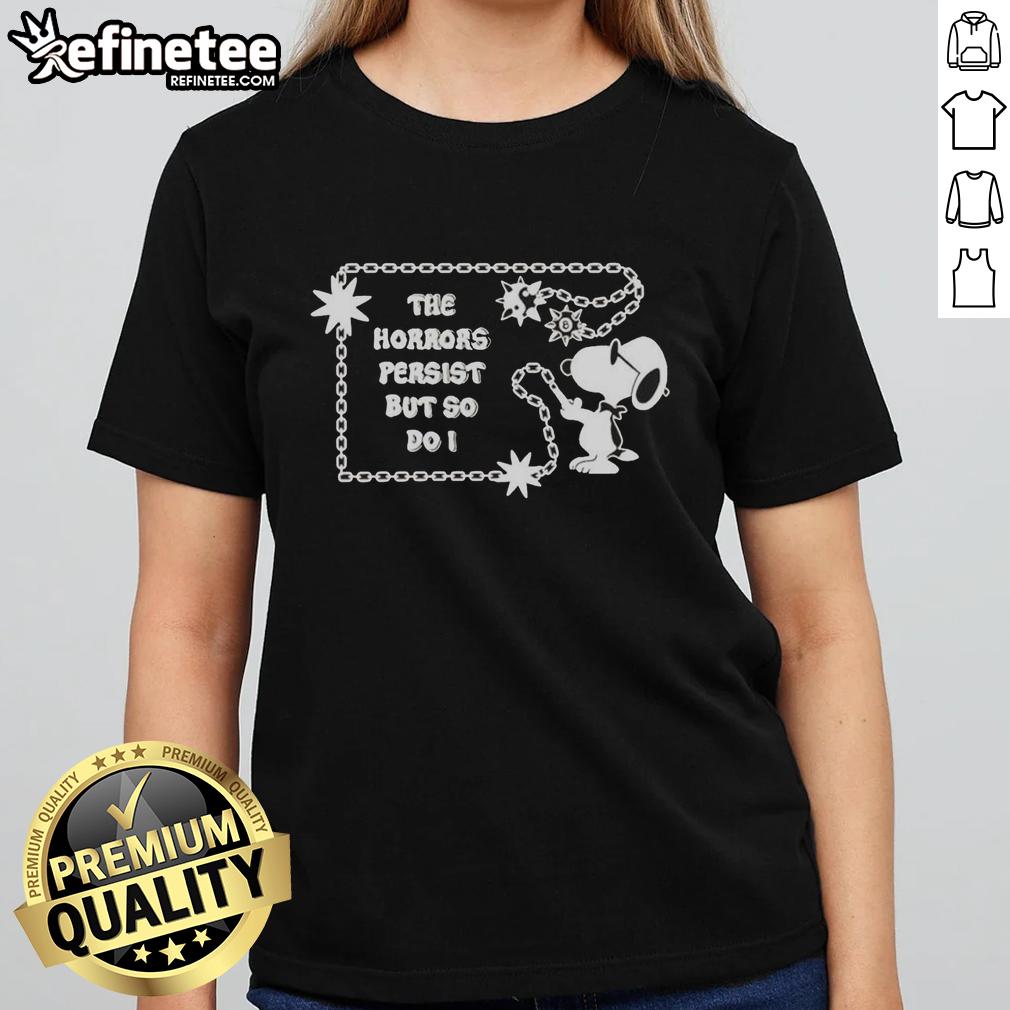 pretty-snoopy-the-horrors-persist-but-so-do-i-ladies-tee Pretty Snoopy The Horrors Persist But So Do I ladies tee featuring a cute Snoopy graphic and inspirational quote.