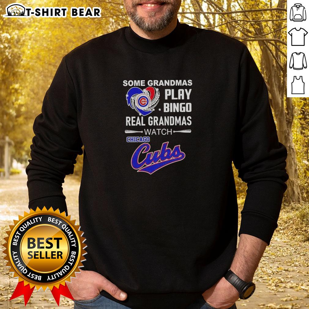 Pretty Some Grandmas Play Bingo Real Grandmas Watch Chicago Cubs Sweatshirt