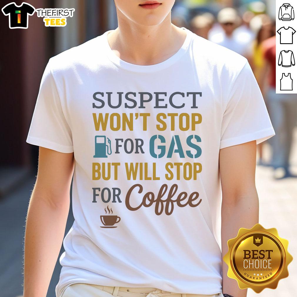pretty-suspect-wont-stop-for-gas-but-will-stop-for-coffee-t-shirt Pretty Suspect Won't Stop for Gas But Will Stop for Coffee T-Shirt design featuring playful coffee-themed graphics.
