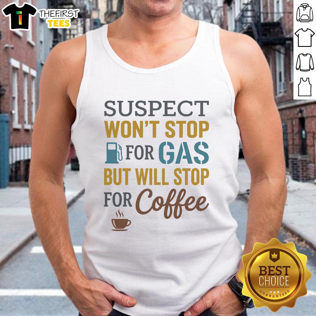 pretty-suspect-wont-stop-for-gas-but-will-stop-for-coffee-tank-top Pretty suspect won't stop for gas but will stop for coffee tank top design featuring a playful graphic and stylish fit.