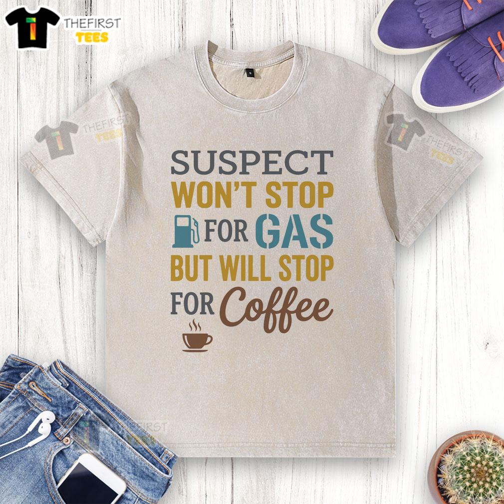 pretty-suspect-wont-stop-for-gas-but-will-stop-for-coffee-washed-t-shirt Trendy washed t-shirt featuring 'Pretty Suspect Won't Stop for Gas but Will Stop for Coffee' graphic design.