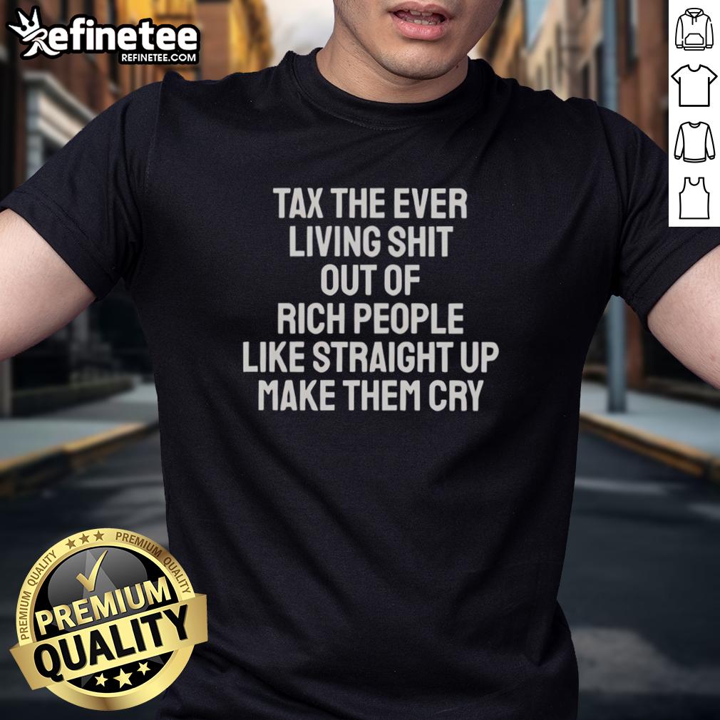pretty-tax-the-ever-living-shit-out-of-rich-people-like-straight-up-make-them-cry-t-shirt Alt Text: Funny 'Pretty Tax The Ever Living Shit Out Of Rich People' T-Shirt design, perfect for social justice advocates.