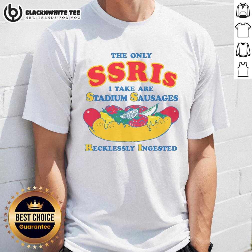 Pretty The Only Ssris I Take Are Stadium Sausages Recklessly Ingested T Shirt Alt Text: Pretty The Only SSRIs I Take Are Stadium Sausages Recklessly Ingested T-Shirt design featuring humorous slogan.