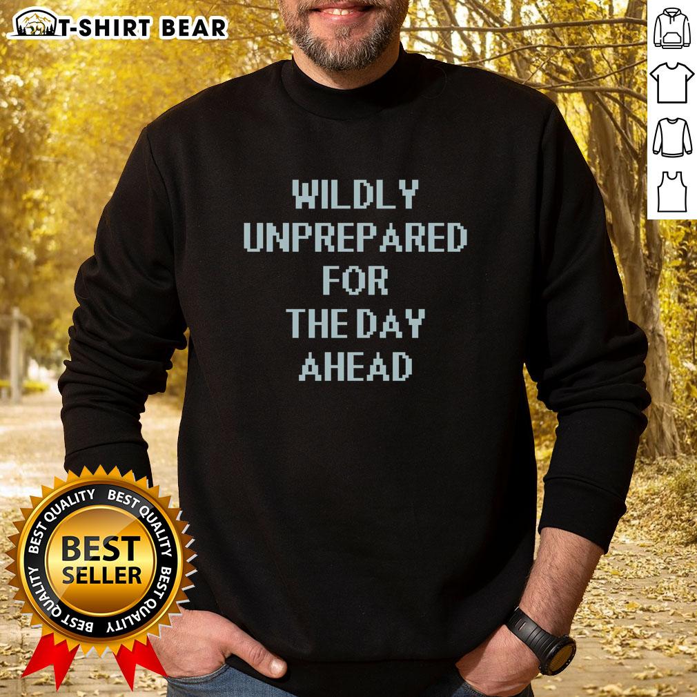 Pretty Wildly Unprepared For The Day Ahead Sweatshirt Cozy 'Pretty Wildly Unprepared For The Day Ahead' sweatshirt in casual style, perfect for relaxed days and comfy outfits.