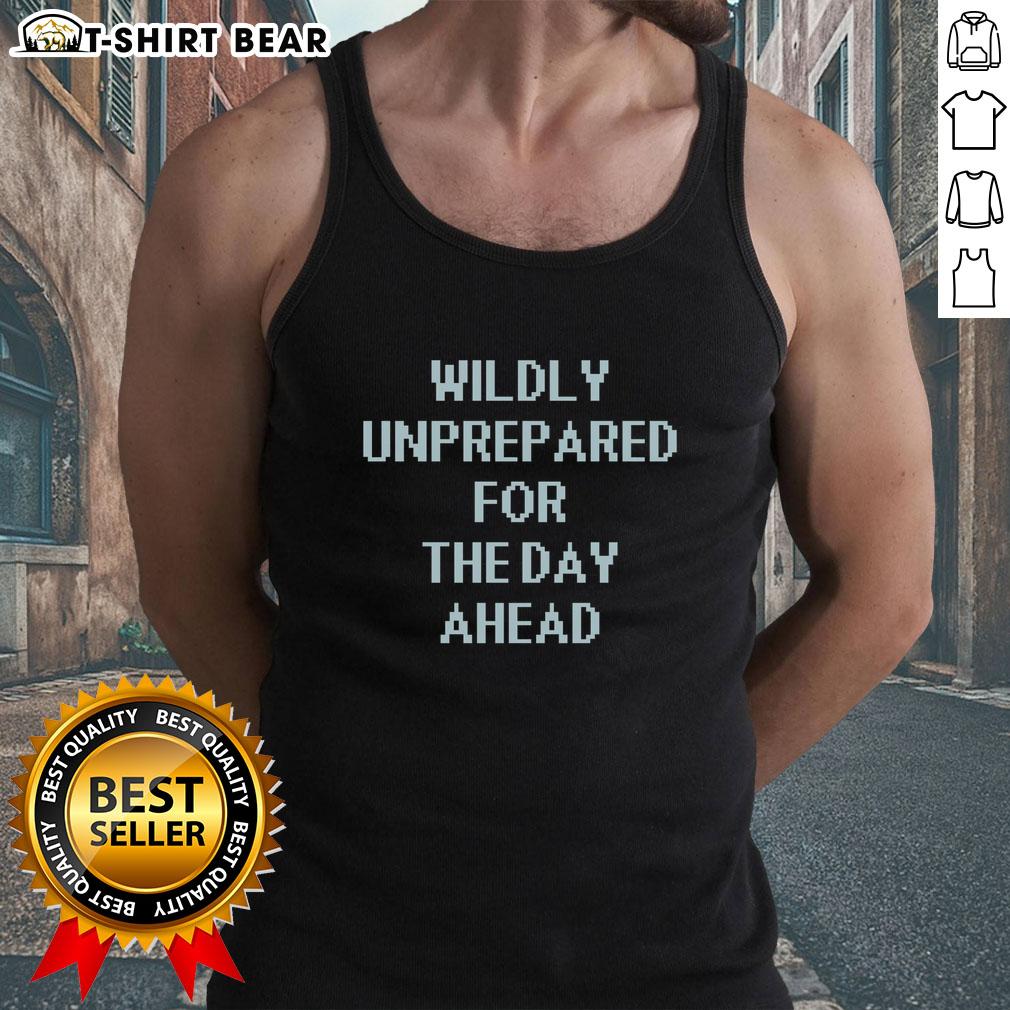 Pretty Wildly Unprepared For The Day Ahead Tank Top Model wearing a 'Pretty Wildly Unprepared For The Day Ahead' tank top, showcasing a casual and stylish summer look.