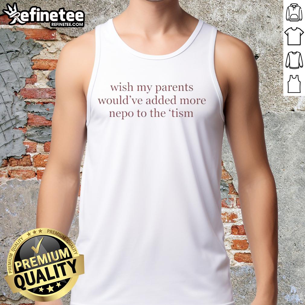 pretty-wish-my-parents-would-have-added-more-nepo-to-the-tism-letter-tank-top Woman wearing a tank top with 'Pretty Wish My Parents Would Have Added More Nepo To The Tism Letter' design.