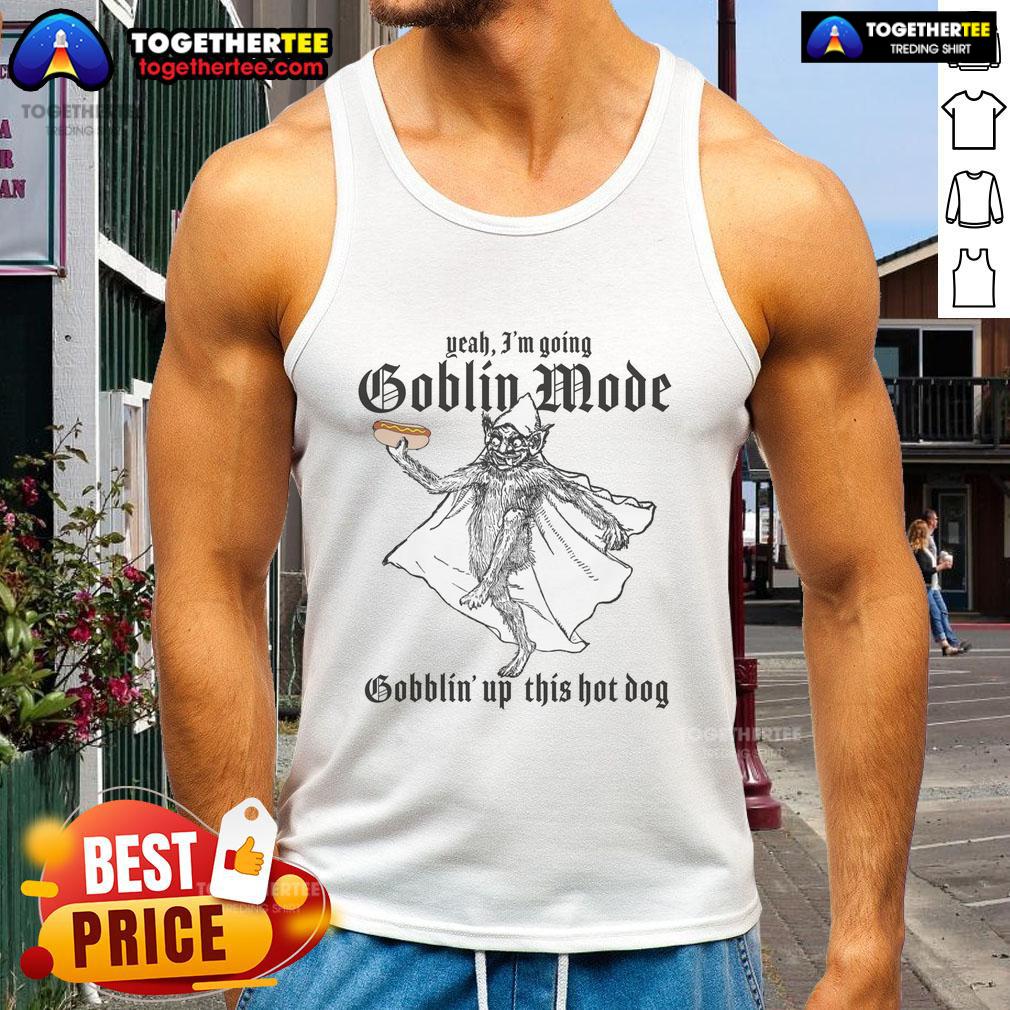 Pretty Yeah I'M Going Goblin Mode Gobblin' Up This Hot Dog Tank Top