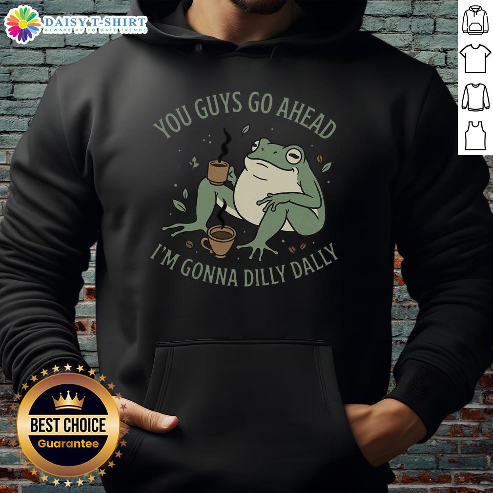 Pretty You Guys Go Ahead I'M Gonna Dilly Dally Hoodie Cozy 'Pretty You Guys Go Ahead I'm Gonna Dilly Dally Hoodie' in soft fabric, perfect for casual style and comfort.