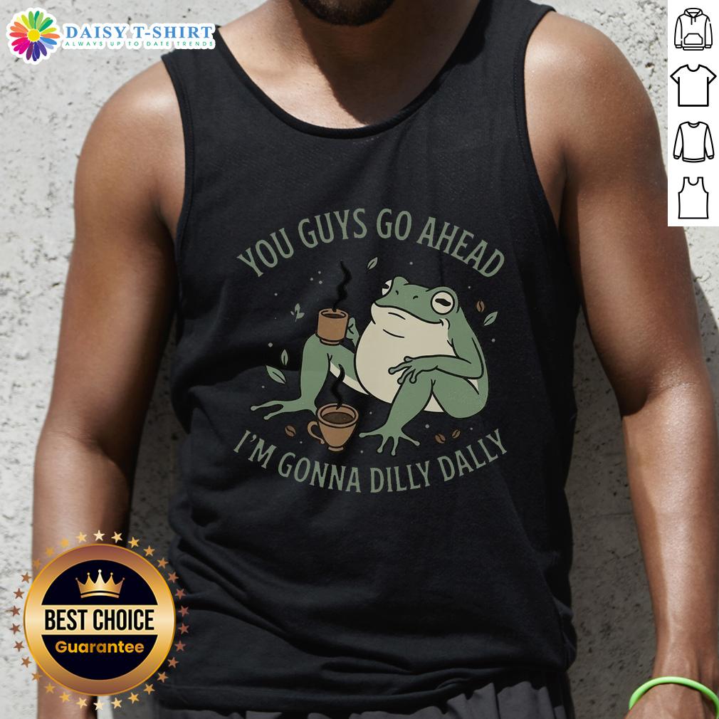 Pretty You Guys Go Ahead I'M Gonna Dilly Dally Tank Top Stylish Pretty You Guys Go Ahead Im Gonna Dilly Dally tank top in a trendy design, perfect for casual summer outfits.