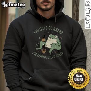 Awesome You Guys Go Ahead Im Gonna Dilly Dally Hoodie in a stylish design, perfect for casual wear and comfort.
