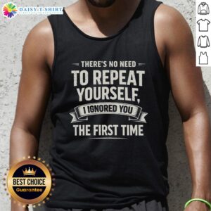 Retro sarcasm humor tank top with 'There's No Need to Repeat Yourself, I Ignored You the First Time' printed design.