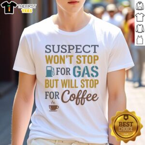 Pretty Suspect Won't Stop for Gas But Will Stop for Coffee T-Shirt design featuring playful coffee-themed graphics.