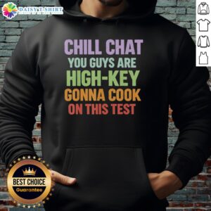 Premium Chill Chat hoodie featuring 'You Guys Are High Key Gonna Cook On This Test' design, perfect for casual wear.