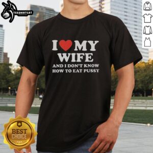 Alt Text: Good I Love My Wife And I Don'T Know How To Eat Pussy T-Shirt design featuring humorous text and playful graphics.