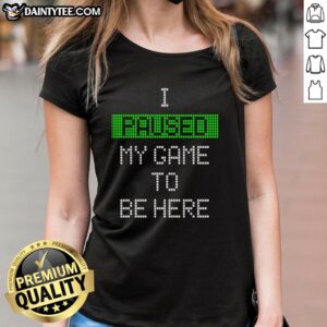 Nice I Paused My Game to Be Here Essential Ladies Tee featuring a fun gaming design on a stylish t-shirt for women.